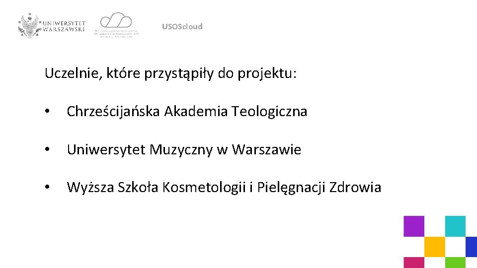 USOScloud Uczelnie, które przystąpiły do projektu: • Chrześcijańska Akademia Teologiczna • Uniwersytet Muzyczny w