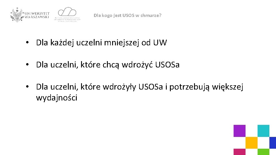 Dla kogo jest USOS w chmurze? • Dla każdej uczelni mniejszej od UW •