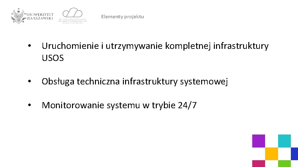 Elementy projektu • Uruchomienie i utrzymywanie kompletnej infrastruktury USOS • Obsługa techniczna infrastruktury systemowej