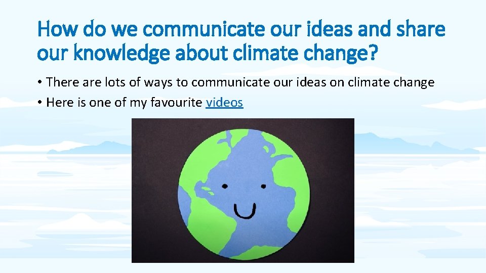 How do we communicate our ideas and share our knowledge about climate change? •