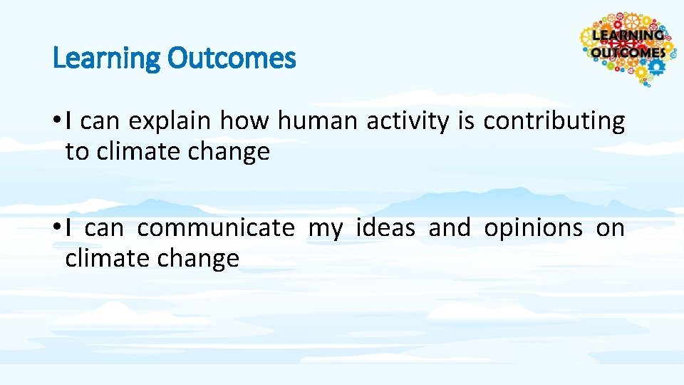 Learning Outcomes • I can explain how human activity is contributing to climate change