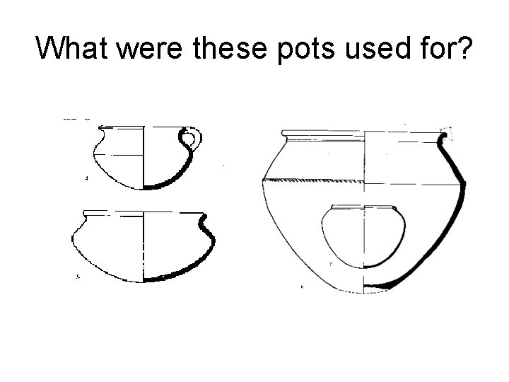 What were these pots used for? 