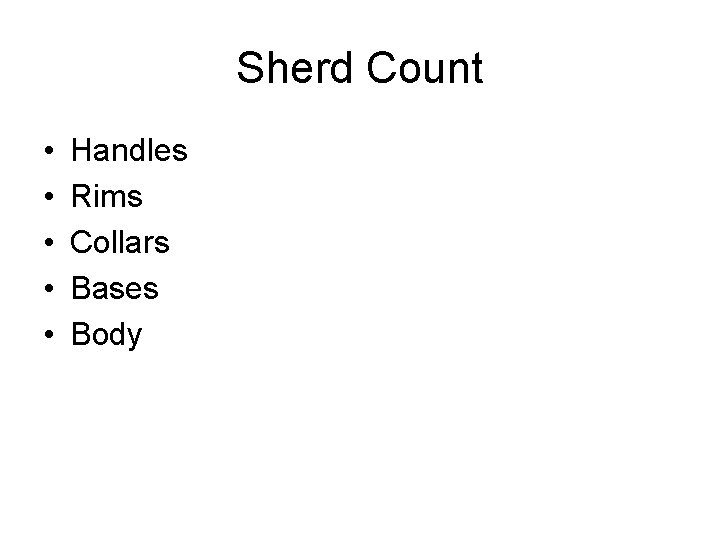 Sherd Count • • • Handles Rims Collars Bases Body 