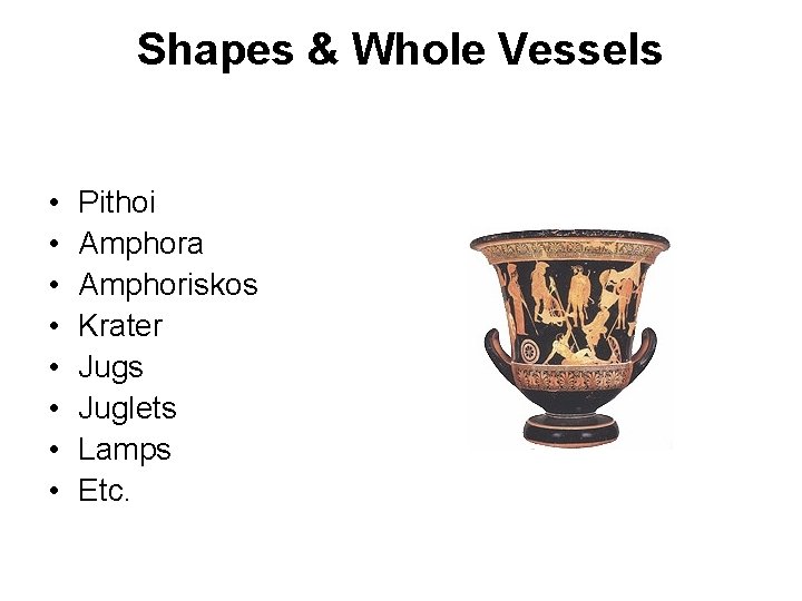 Shapes & Whole Vessels • • Pithoi Amphora Amphoriskos Krater Jugs Juglets Lamps Etc.