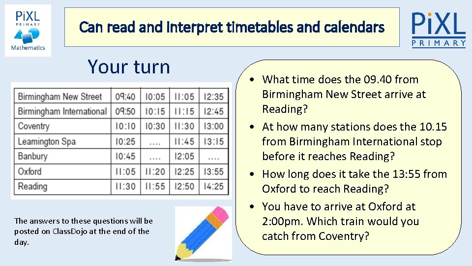 Can read and interpret timetables and calendars Your turn The answers to these questions