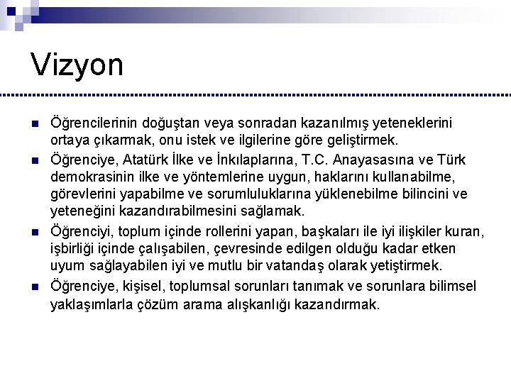 Vizyon n n Öğrencilerinin doğuştan veya sonradan kazanılmış yeteneklerini ortaya çıkarmak, onu istek ve