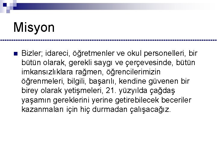 Misyon n Bizler; idareci, öğretmenler ve okul personelleri, bir bütün olarak, gerekli saygı ve