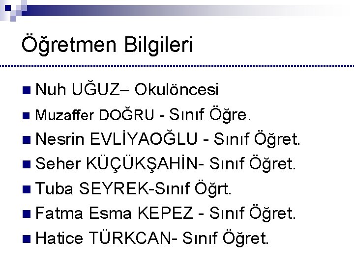 Öğretmen Bilgileri n Nuh UĞUZ– Okulöncesi n Muzaffer DOĞRU - Sınıf Öğre. n Nesrin