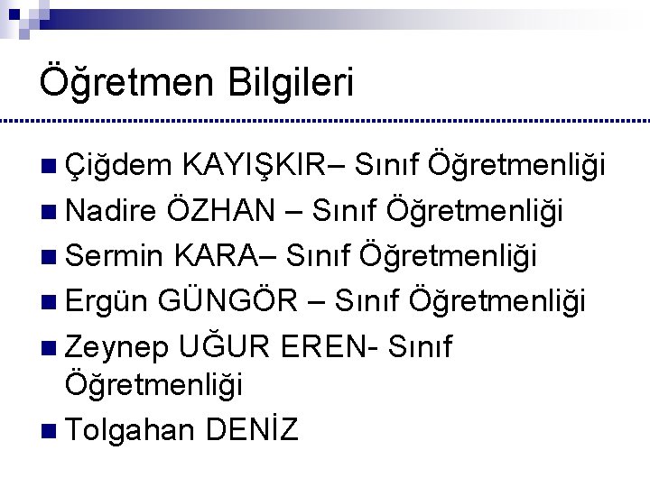 Öğretmen Bilgileri n Çiğdem KAYIŞKIR– Sınıf Öğretmenliği n Nadire ÖZHAN – Sınıf Öğretmenliği n