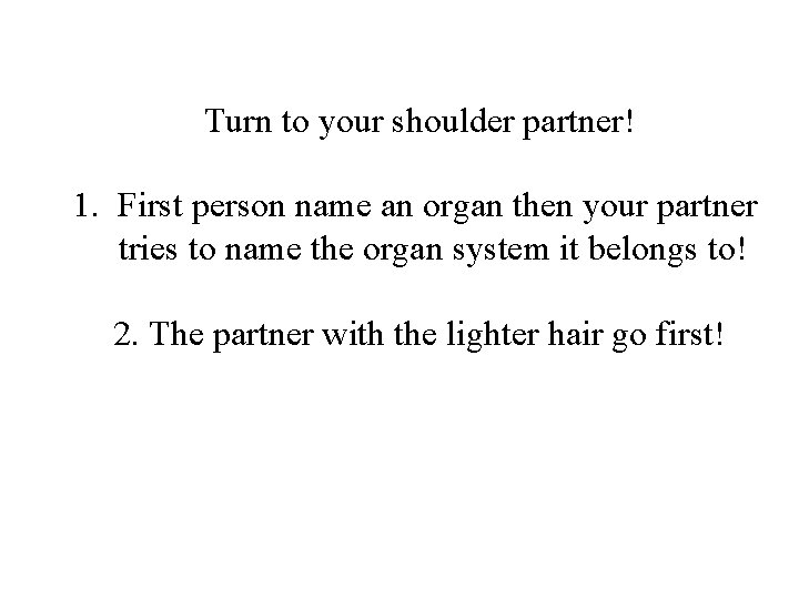 Turn to your shoulder partner! 1. First person name an organ then your partner
