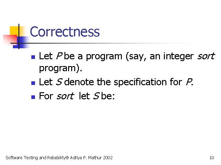 Correctness n n n Let P be a program (say, an integer sort program).