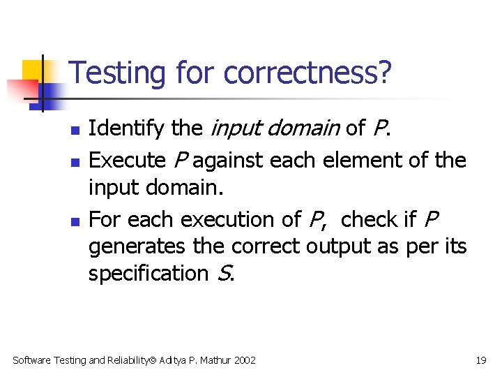 Testing for correctness? n n n Identify the input domain of P. Execute P
