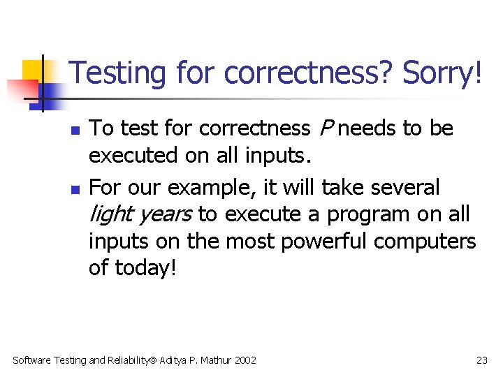 Testing for correctness? Sorry! n n To test for correctness P needs to be