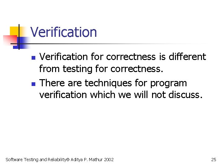 Verification n n Verification for correctness is different from testing for correctness. There are