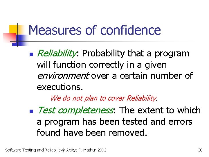 Measures of confidence n Reliability: Probability that a program will function correctly in a