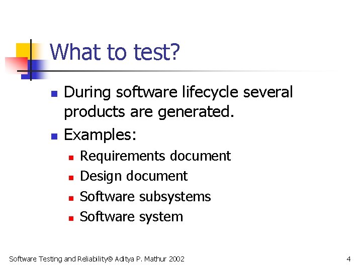 What to test? n n During software lifecycle several products are generated. Examples: n