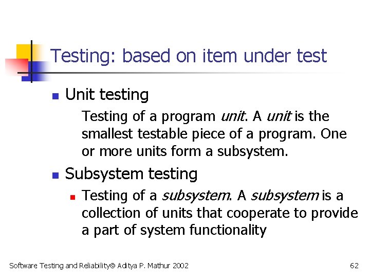 Testing: based on item under test n Unit testing Testing of a program unit.