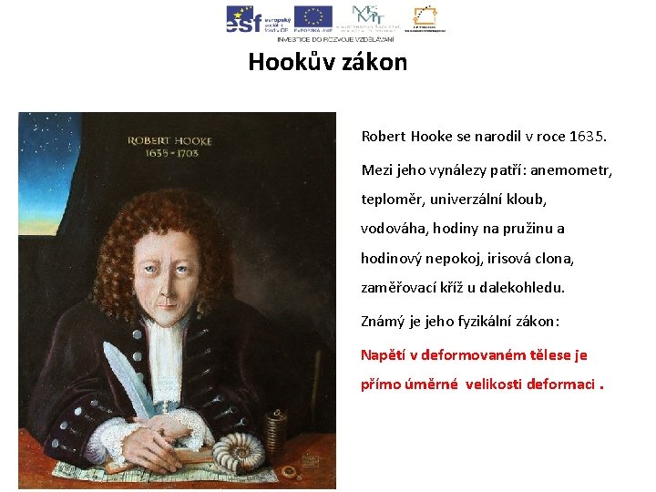 Hookův zákon Robert Hooke se narodil v roce 1635. Mezi jeho vynálezy patří: anemometr,