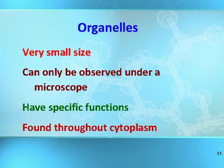 Organelles Very small size Can only be observed under a microscope Have specific functions