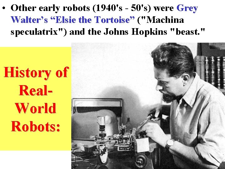  • Other early robots (1940's - 50's) were Grey Walter’s “Elsie the Tortoise”