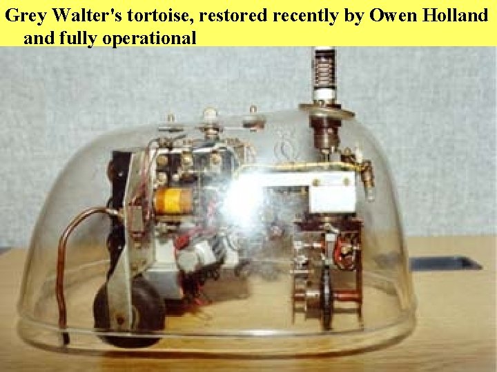 Grey Walter's tortoise, restored recently by Owen Holland fully operational What are robots made