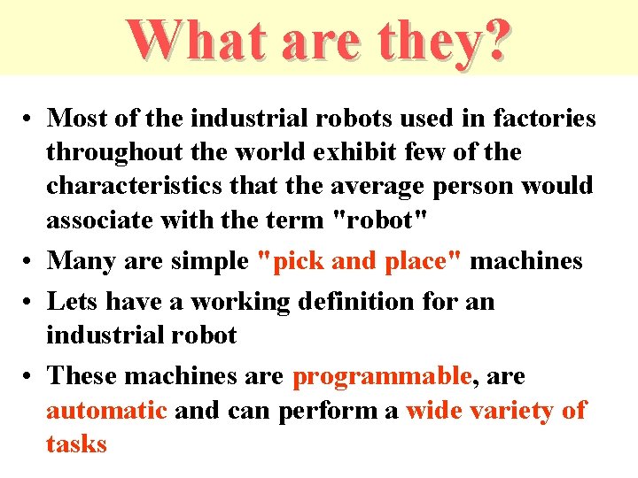 What are they? • Most of the industrial robots used in factories throughout the
