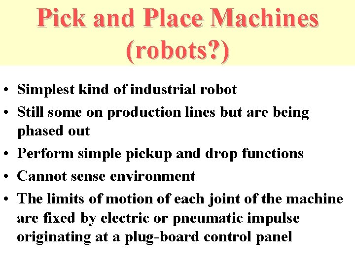 Pick and Place Machines (robots? ) • Simplest kind of industrial robot • Still
