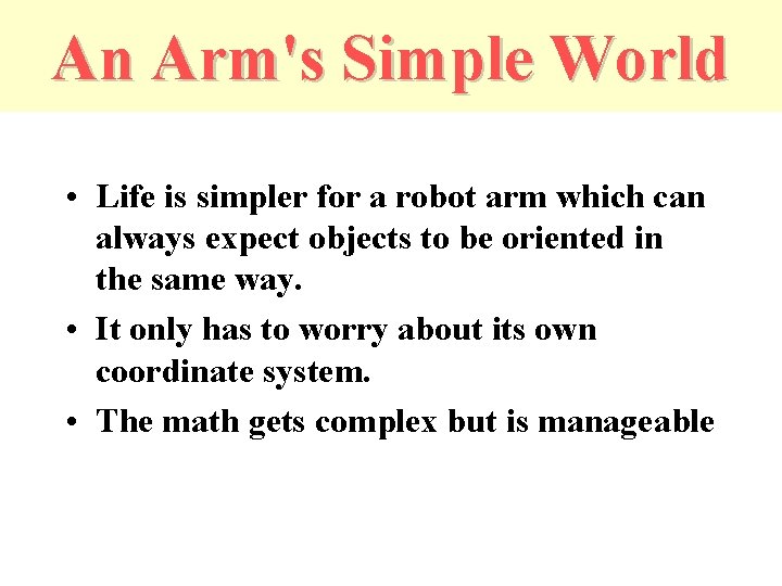 An Arm's Simple World • Life is simpler for a robot arm which can