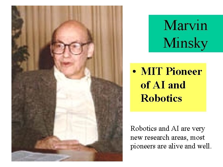 Marvin Minsky • MIT Pioneer of AI and Robotics and AI are very new