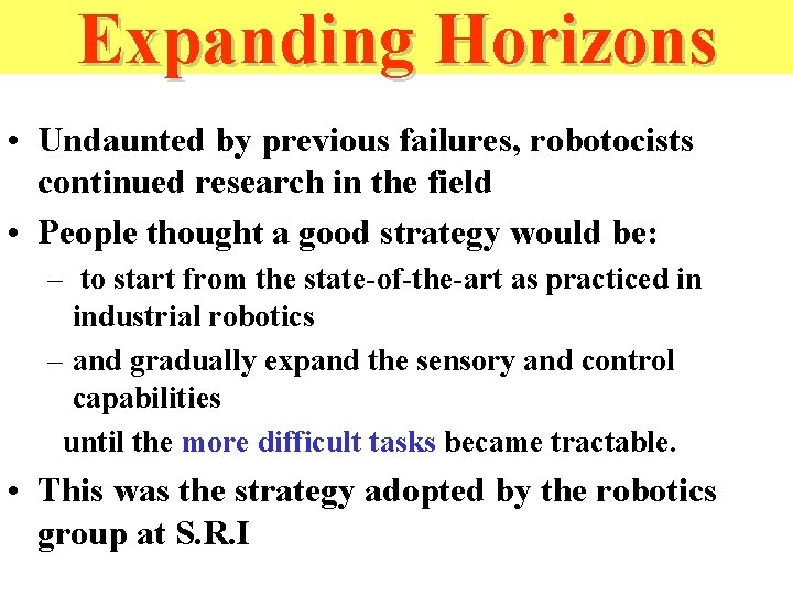 Expanding Horizons • Undaunted by previous failures, robotocists continued research in the field •