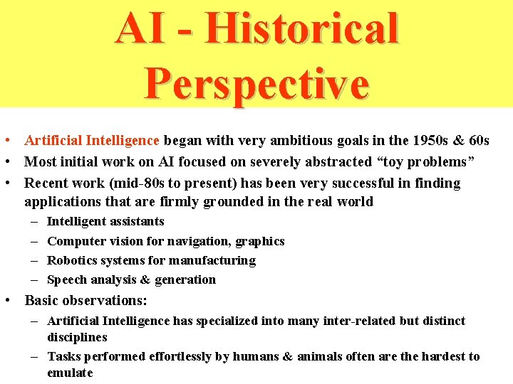 AI - Historical Perspective • Artificial Intelligence began with very ambitious goals in the
