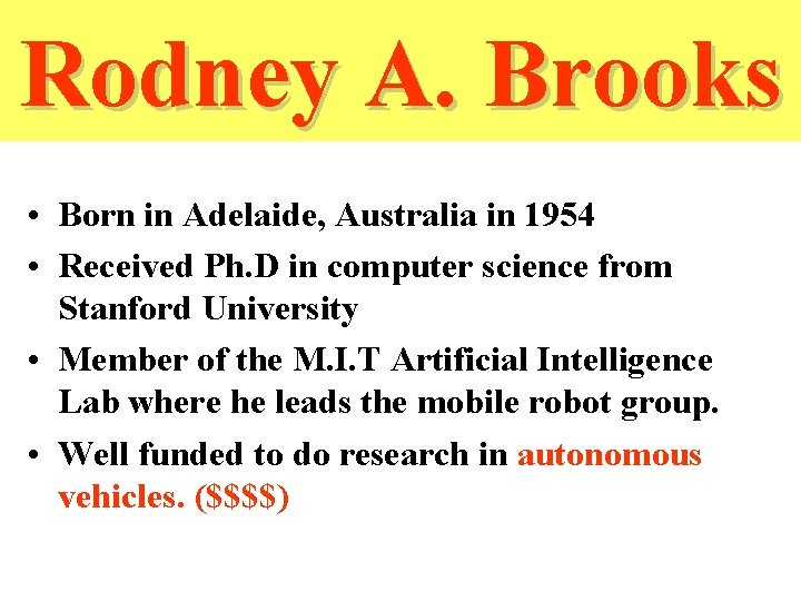 Rodney A. Brooks • Born in Adelaide, Australia in 1954 • Received Ph. D