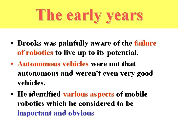 The early years • Brooks was painfully aware of the failure of robotics to
