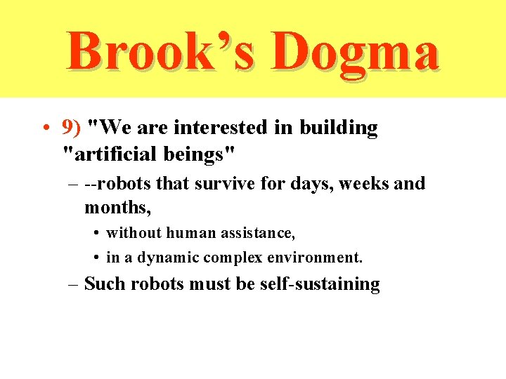 Brook’s Dogma • 9) "We are interested in building "artificial beings" – --robots that