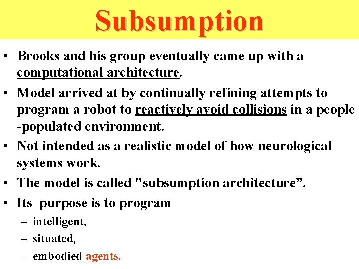 Subsumption • Brooks and his group eventually came up with a computational architecture. •