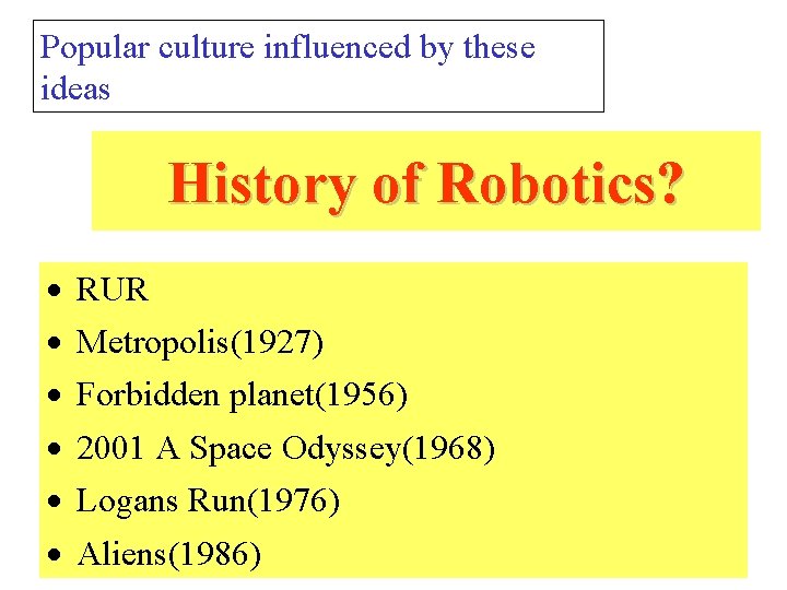 Popular culture influenced by these ideas History of Robotics? · · · RUR Metropolis(1927)