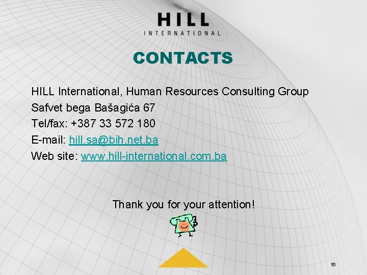 CONTACTS HILL International, Human Resources Consulting Group Safvet bega Bašagića 67 Tel/fax: +387 33