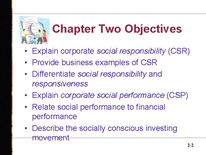 Chapter Two Objectives • Explain corporate social responsibility (CSR) • Provide business examples of