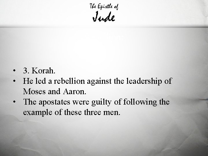 Rebellion: • 3. Korah. • He led a rebellion against the leadership of Moses