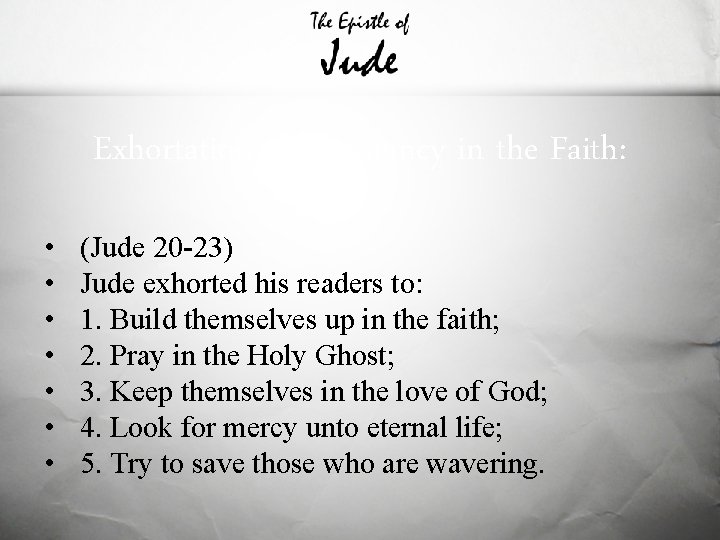Exhortation to Constancy in the Faith: • • (Jude 20 -23) Jude exhorted his