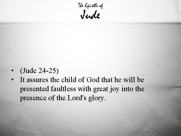 Benediction: • (Jude 24 -25) • It assures the child of God that he