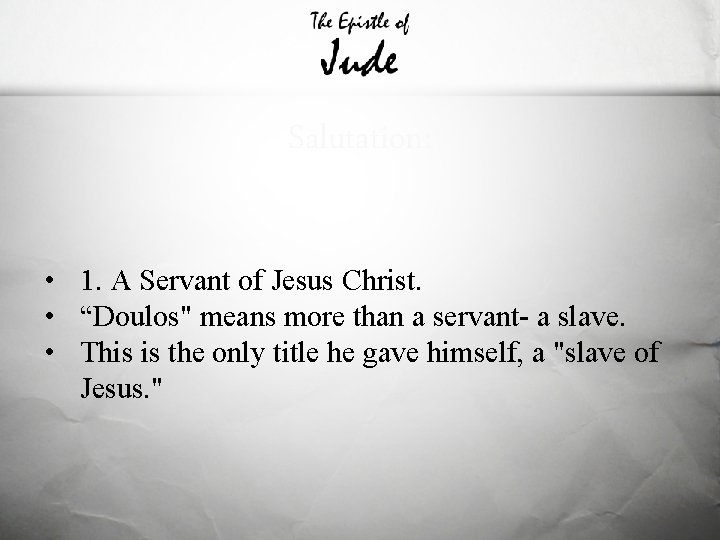 Salutation: • 1. A Servant of Jesus Christ. • “Doulos" means more than a
