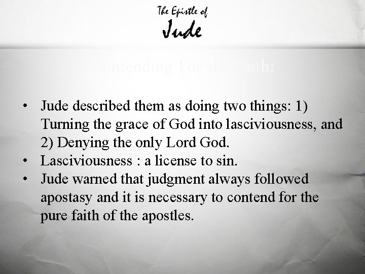 Contending For the Faith: • Jude described them as doing two things: 1) Turning