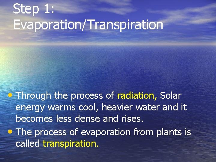 Step 1: Evaporation/Transpiration • Through the process of radiation, Solar energy warms cool, heavier Step 1: Evaporation/Transpiration • Through the process of radiation, Solar energy warms cool, heavier