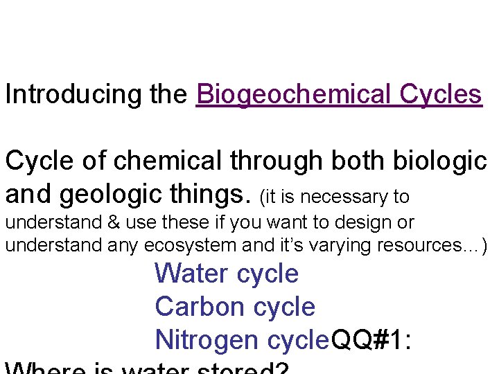 Introducing the Biogeochemical Cycles Cycle of chemical through both biologic and geologic things. (it