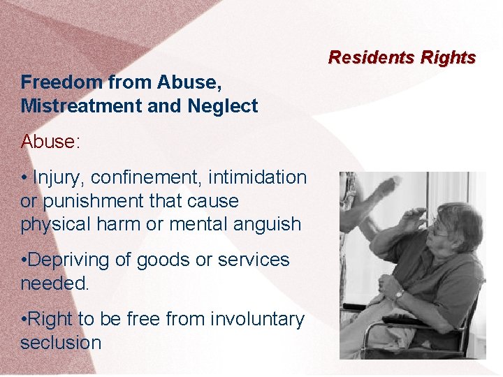 Residents Rights Freedom from Abuse, Mistreatment and Neglect Abuse: • Injury, confinement, intimidation or