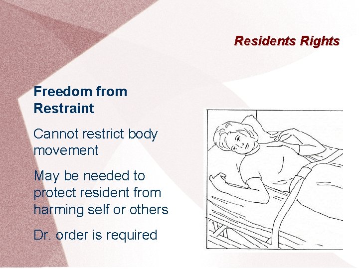 Residents Rights Freedom from Restraint Cannot restrict body movement May be needed to protect