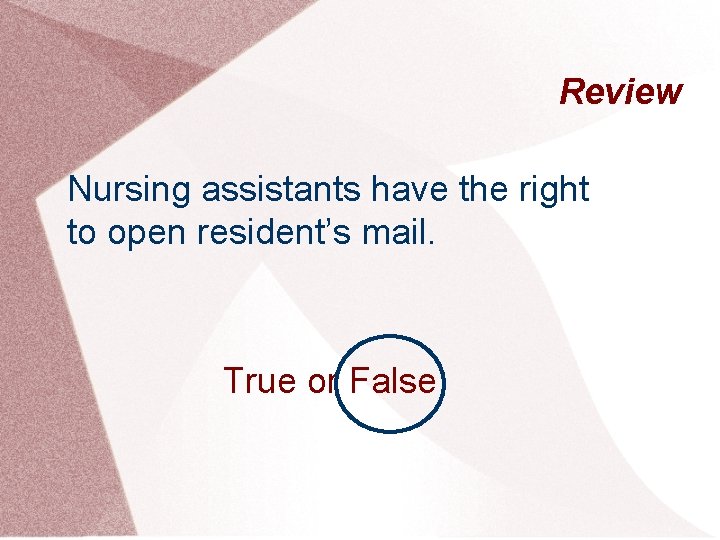 Review Nursing assistants have the right to open resident’s mail. True or False 