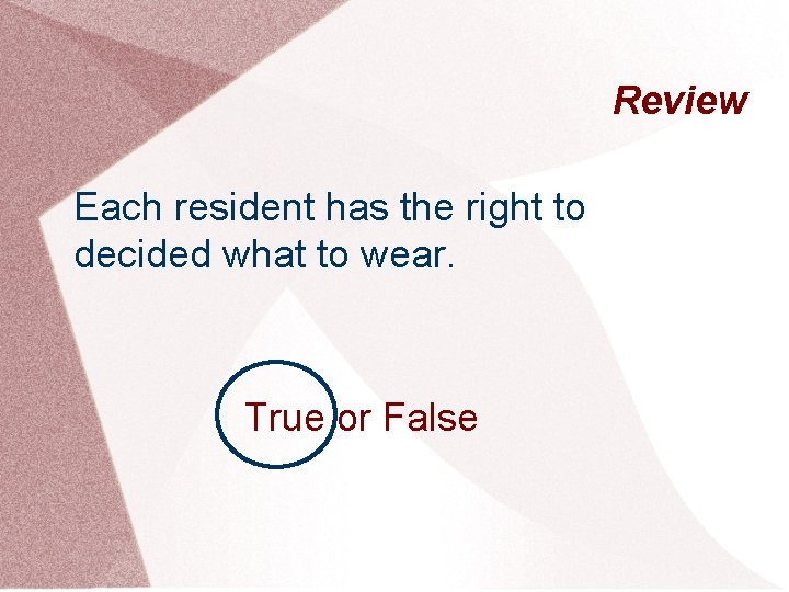 Review Each resident has the right to decided what to wear. True or False