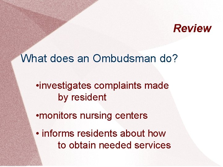Review What does an Ombudsman do? • investigates complaints made by resident • monitors